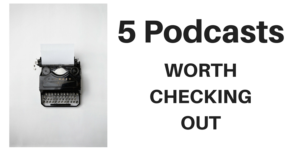 5 Podcasts Worth Checking Out.